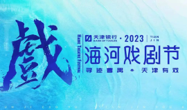 天津银行·2023海河戏剧节为期三个月
